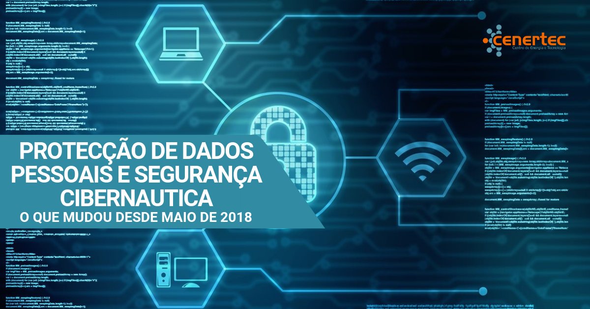 Protecção de Dados Pessoais e Segurança Cibernautica  - O que mudou desde Maio de 2018