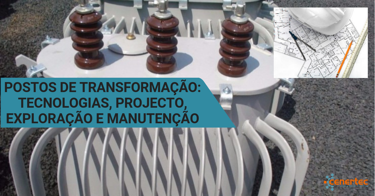 Postos de Transformação: Tecnologias, Projecto, Exploração e Manutenção