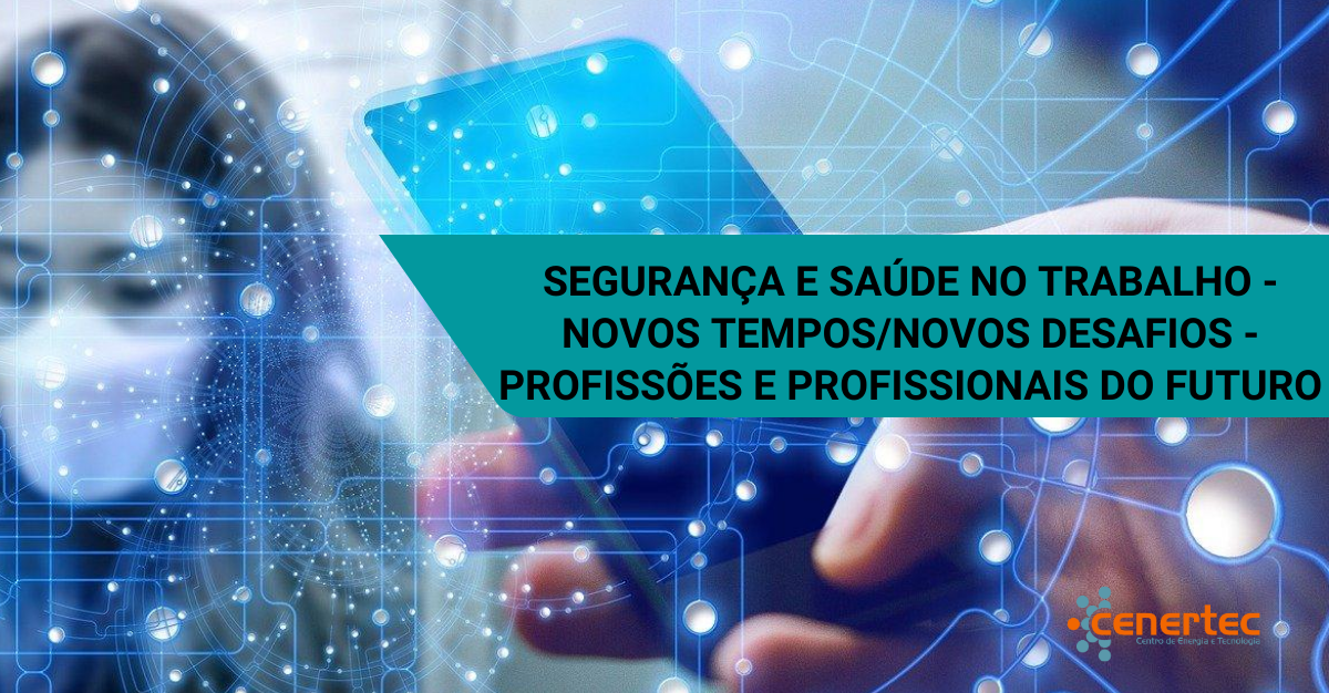 Segurança e Saúde no Trabalho - Novos Tempos / Novos Desafios – Profissões e Profissionais do Futuro