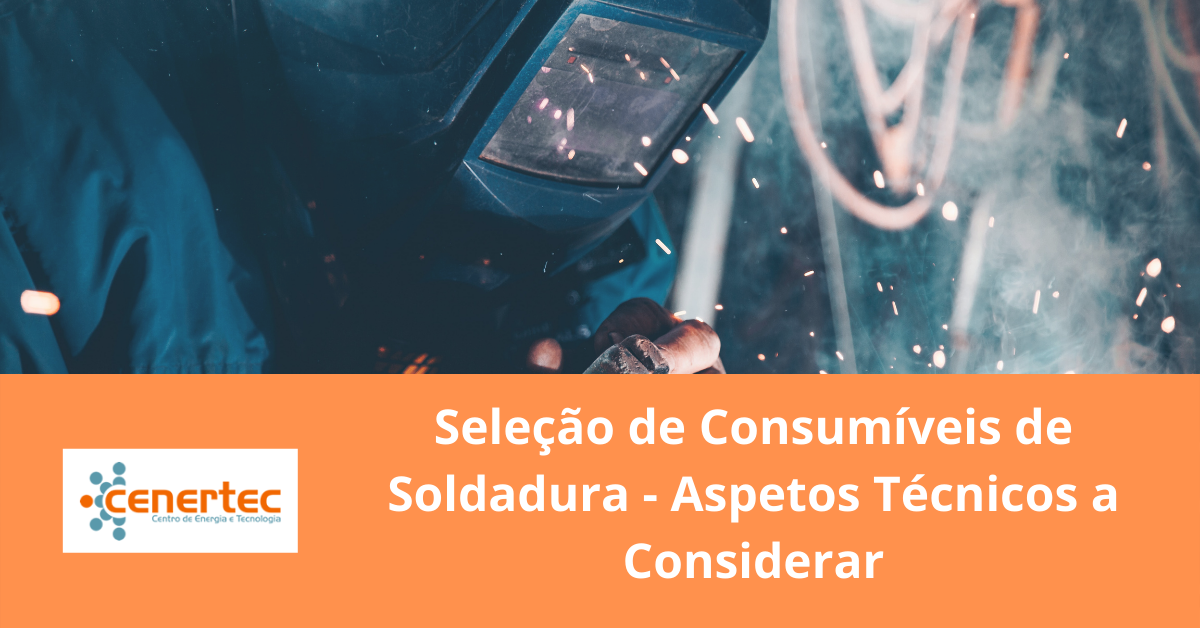 Seleção de Consumíveis de Soldadura - Aspetos Técnicos a Considerar
