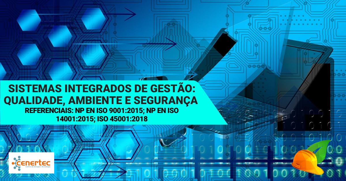Sistemas Integrados de Gestão: Qualidade, Ambiente e Segurança  -  Referenciais: NP EN ISO 9001:2015; NP EN ISO 14001:2015; ISO 45001:2018