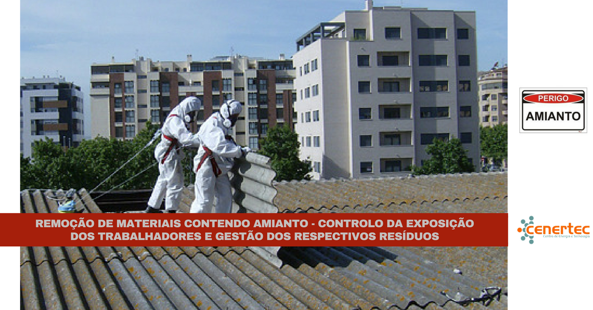 Remoção de Materiais Contendo Amianto: Controlo da Exposição dos Trabalhadores e Gestão dos Respetivos Resíduos